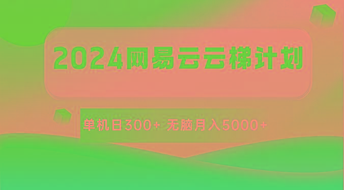 2024网易云云梯计划 单机日300+ 无脑月入5000+-轻创星球网