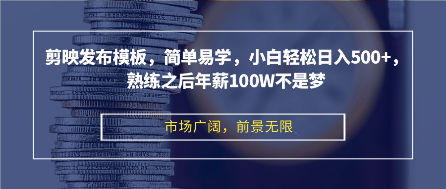 剪映发布模板，简单易学，小白轻松日入500+，熟练之后年薪100W不是梦-轻创星球网