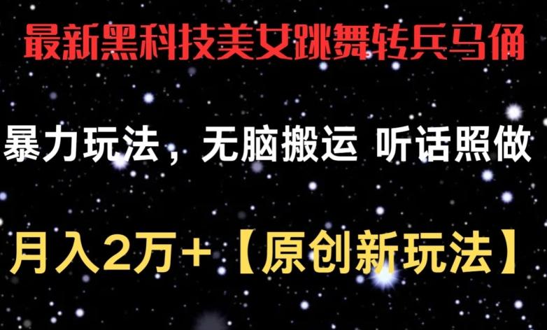 最新黑科技美女跳舞转兵马俑暴力玩法，无脑搬运 听话照做 月入2万+【原创新玩法】【揭秘】-轻创星球网