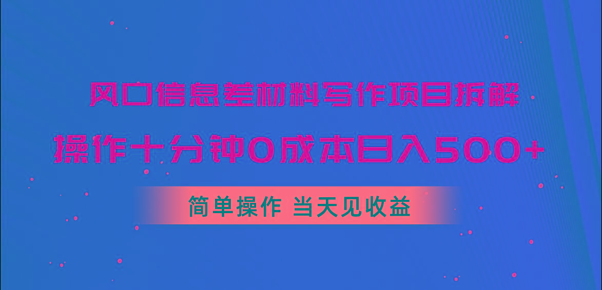 风口信息差材料写作项目拆解，操作十分钟0成本日入500+，简单操作当天…-轻创星球网
