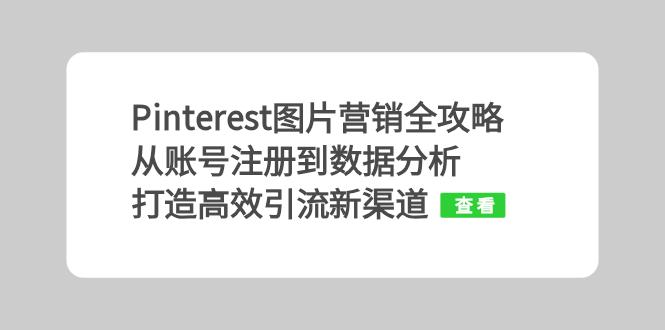 Pinterest图片营销全攻略：从账号注册到数据分析，打造高效引流新渠道-轻创星球网