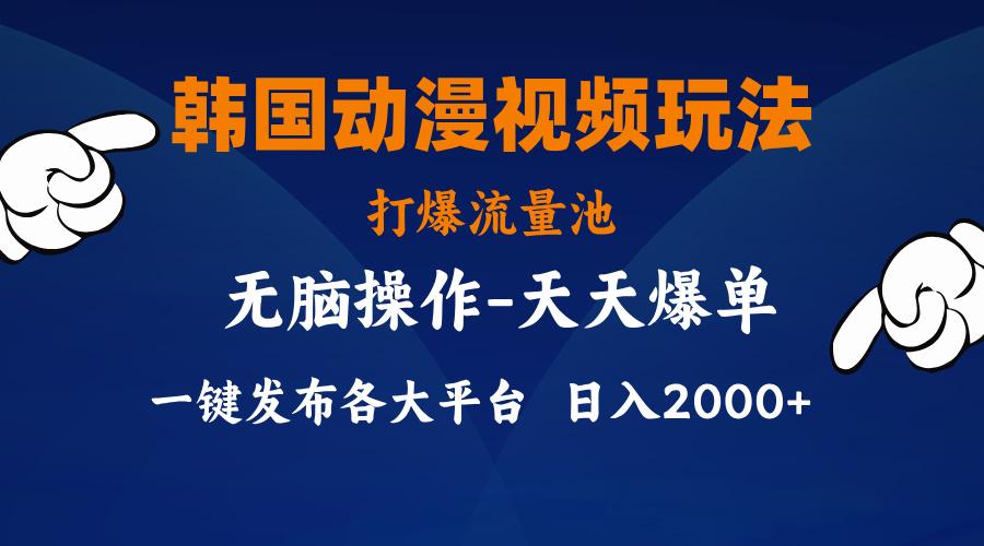 韩国动漫视频玩法，打爆流量池，分发各大平台，小白简单上手，...-轻创星球网