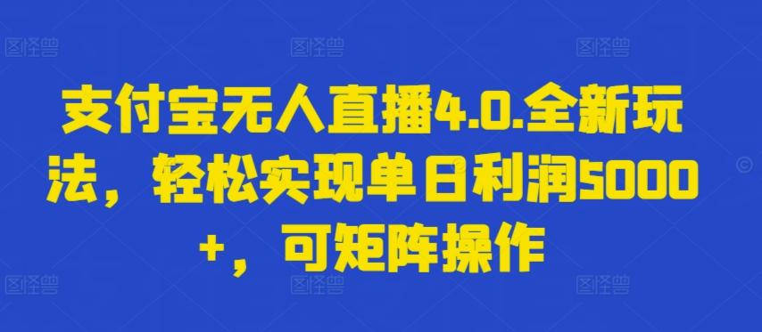 支付宝无人直播4.0.全新玩法，轻松实现单日利润5000+，可矩阵操作【揭秘】-轻创星球网