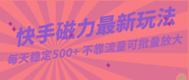每天稳定500+，外面卖2980的快手磁力最新玩法，不靠流量可批量放大，手机电脑都可操作-轻创星球网