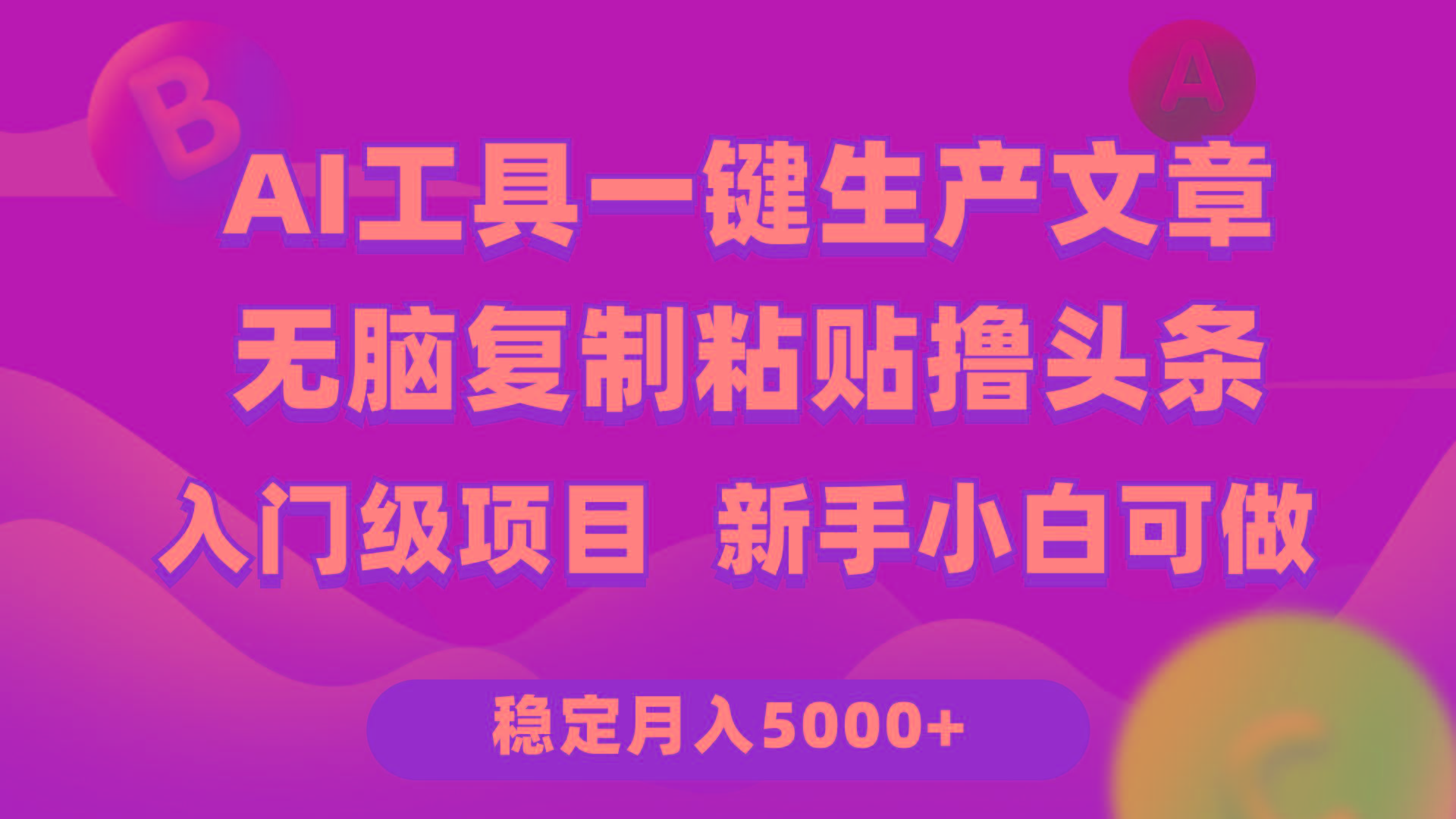 (9967期)利用AI工具无脑复制粘贴撸头条收益 每天2小时 稳定月入5000+互联网入门…-轻创星球网