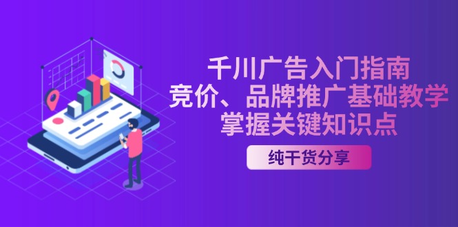 千川广告入门指南｜竞价、品牌推广基础教学，掌握关键知识点-轻创星球网