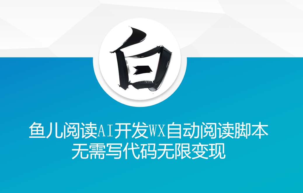‘鱼儿阅读’利用AI无需写代码开发自动微信自动阅读脚本无限变现【揭秘】-轻创星球网