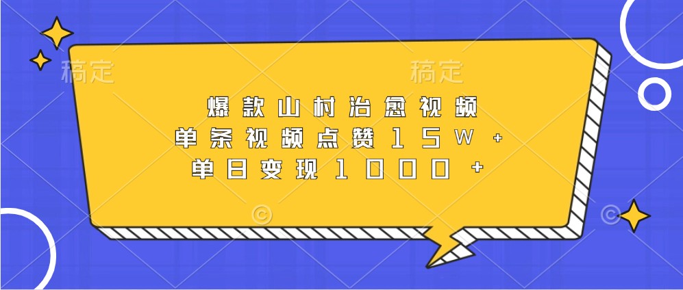 爆款山村治愈视频，单条视频点赞15W+，单日变现1000+-轻创星球网
