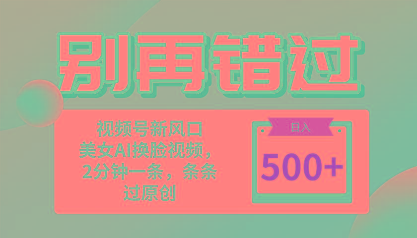 别再错过！小白也能做的视频号赛道新风口，美女视频一键创作，日入500+-轻创星球网