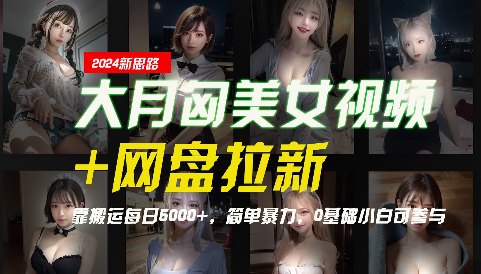 【新思路】大月匈美女视频+网盘拉新，靠搬运每日5000+，简单暴力，0基础小白可参与-轻创星球网