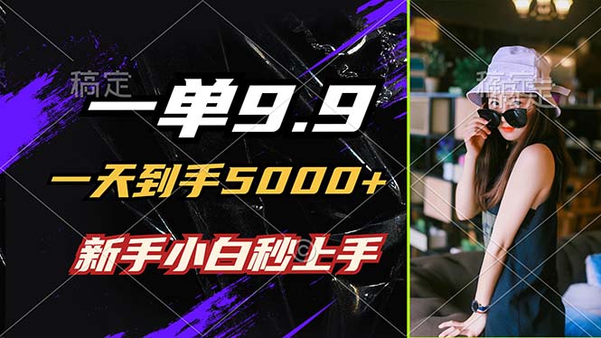 一单9.9,一天到手5000+,不挑人,小白当天上手,制作作品只需1分钟-轻创星球网