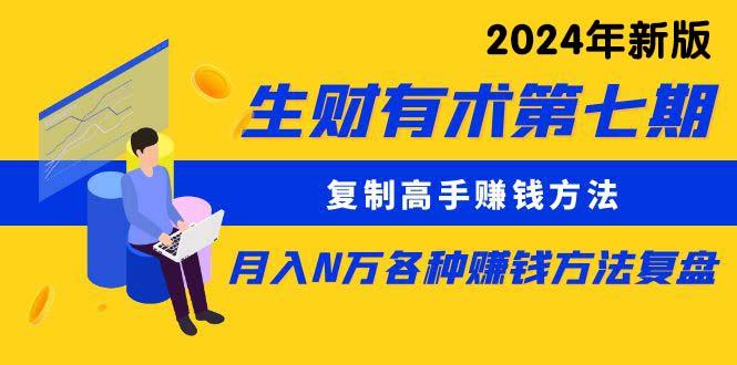 生财有术第七期：复制高手赚钱方法 月入N万各种方法复盘(更新24年0417-轻创星球网