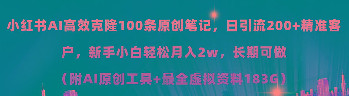 小红书AI高效克隆100原创爆款笔记，日引流200+，轻松月入2w+，长期可做...-轻创星球网