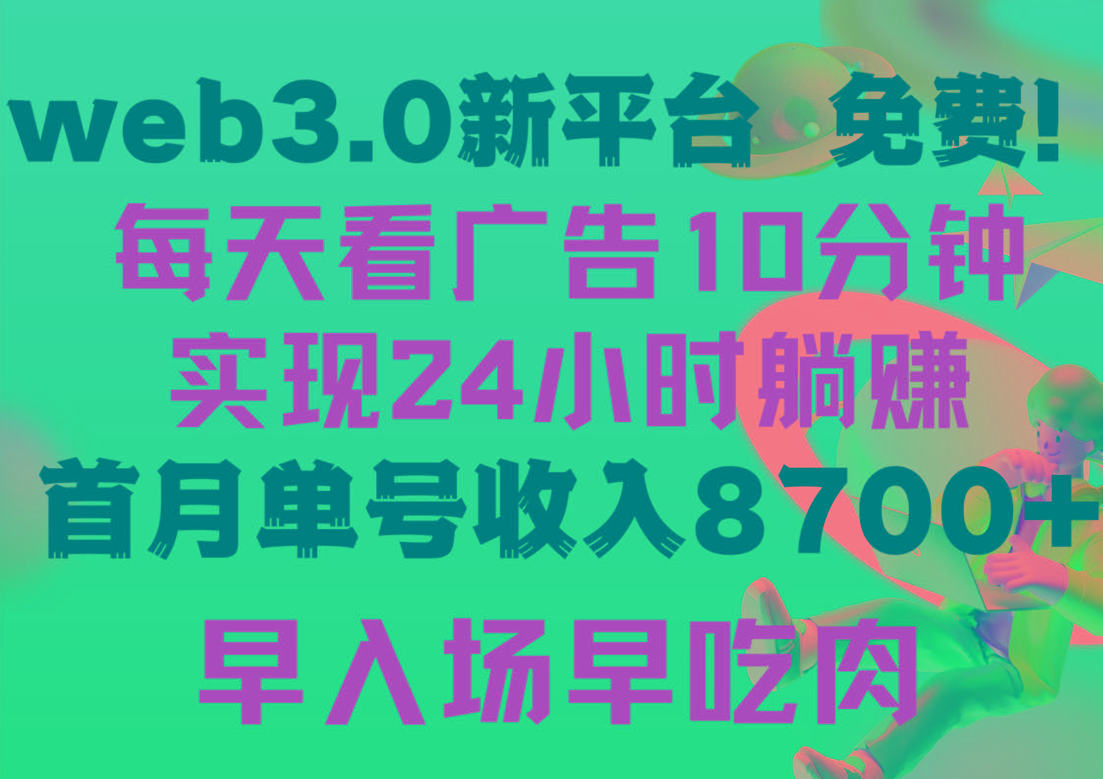 (9998期)每天看6个广告，24小时无限翻倍躺赚，web3.0新平台！！免费玩！！早布局...-轻创星球网