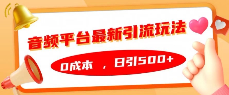 音频平台最新引流玩法，0成本，日引500+【揭秘】-轻创星球网