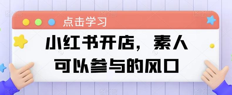 小红书开店，素人可以参与的风口-轻创星球网
