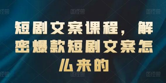 短剧文案课程，解密爆款短剧文案怎么来的-轻创星球网