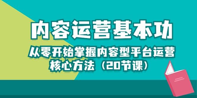 内容运营-基本功：从零开始掌握内容型平台运营核心方法(20节课-轻创星球网