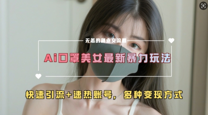 AI美女新玩法，超大流量+快速引流+速热账号-轻创星球网