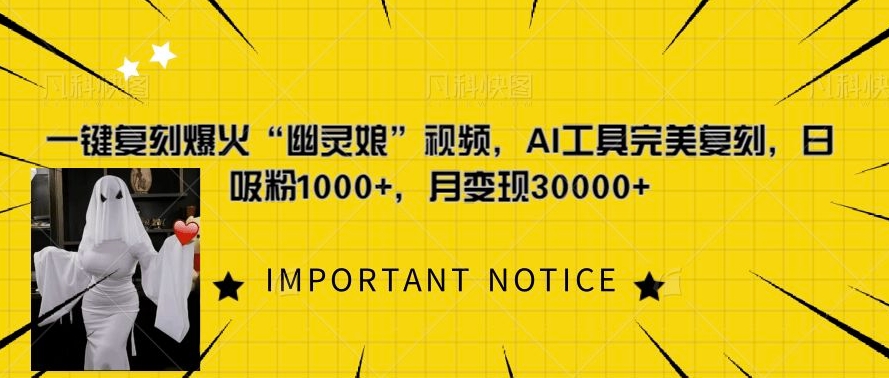 一键复刻爆火“幽灵娘”视频,AI工具完美复刻,日吸粉1000+,月变现过W-轻创星球网