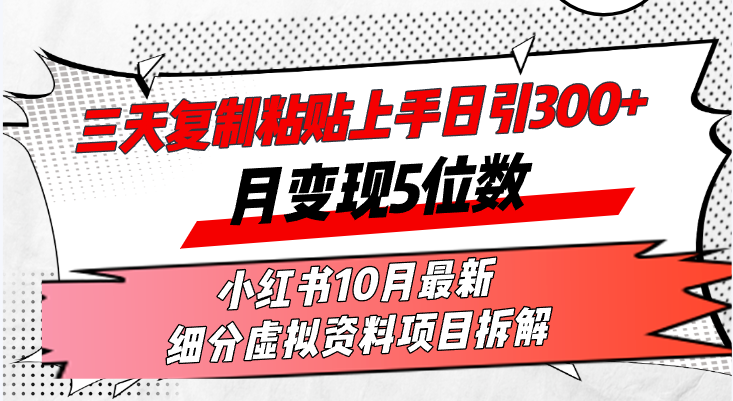 三天复制粘贴上手日引300+月变现5位数小红书10月最新 细分虚拟资料项目…-轻创星球网