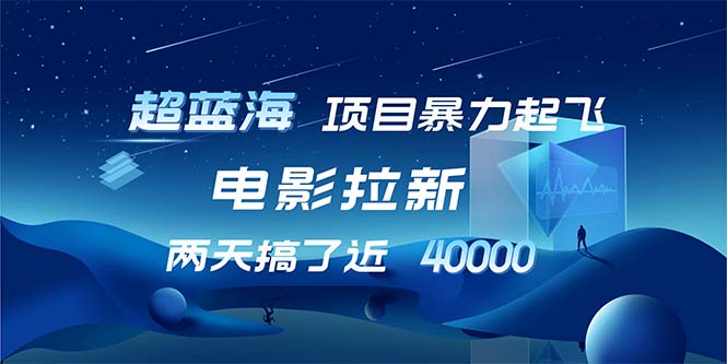 【超蓝海项目】电影拉新，1天搞了近2w，超级好出单，直接起飞-轻创星球网