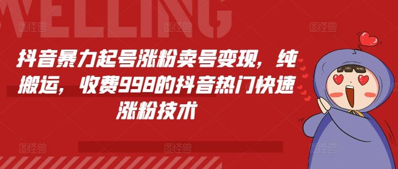 抖音暴力起号涨粉卖号变现，纯搬运，收费998的抖音热门快速涨粉技术-轻创星球网