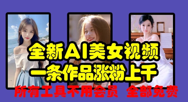 全新AI美女视频，一条作品涨粉上千，所有工具不用会员，全部免费-轻创星球网
