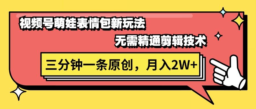 视频号萌娃表情包新玩法，无需精通剪辑，三分钟一条原创视频，月入2W+-轻创星球网