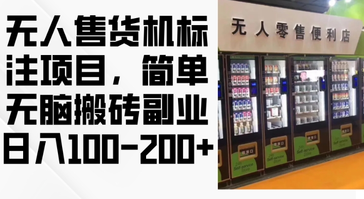 2024年无人售货机标注项目,简单无脑搬砖副业,日入100-200+【揭秘】-轻创星球网