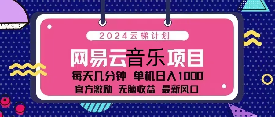 2024云梯计划 网易云音乐项目：每天几分钟 单机日入1000 官方激励 无脑…-轻创星球网