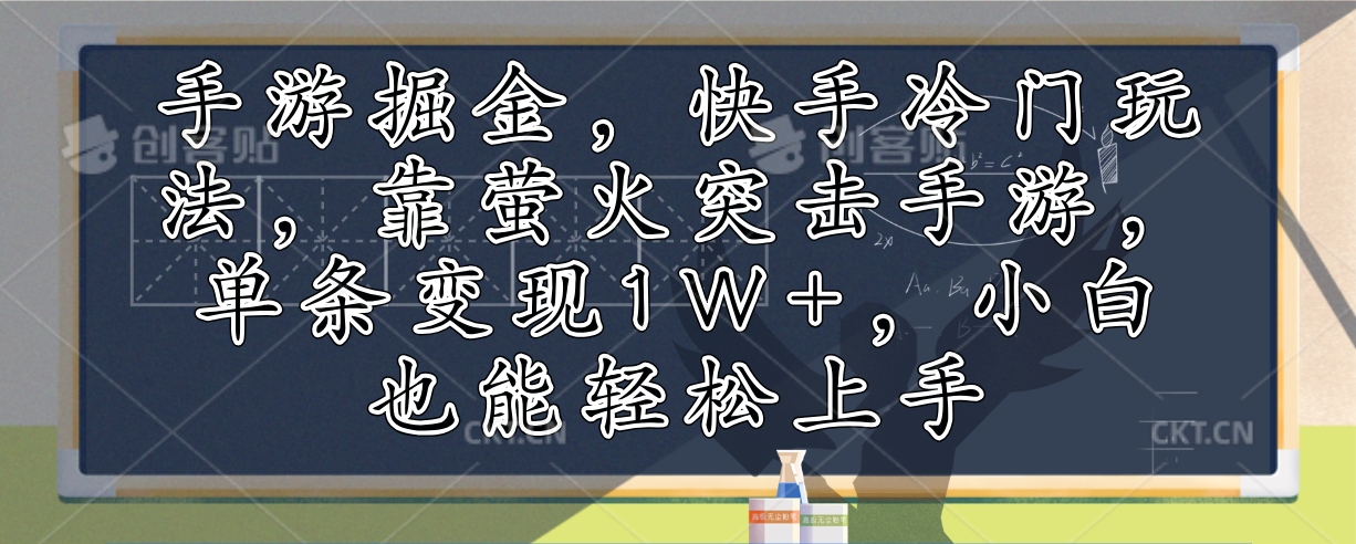 手游掘金，快手冷门玩法，靠萤火突击手游，单条变现1W+，小白也能轻松上手-轻创星球网