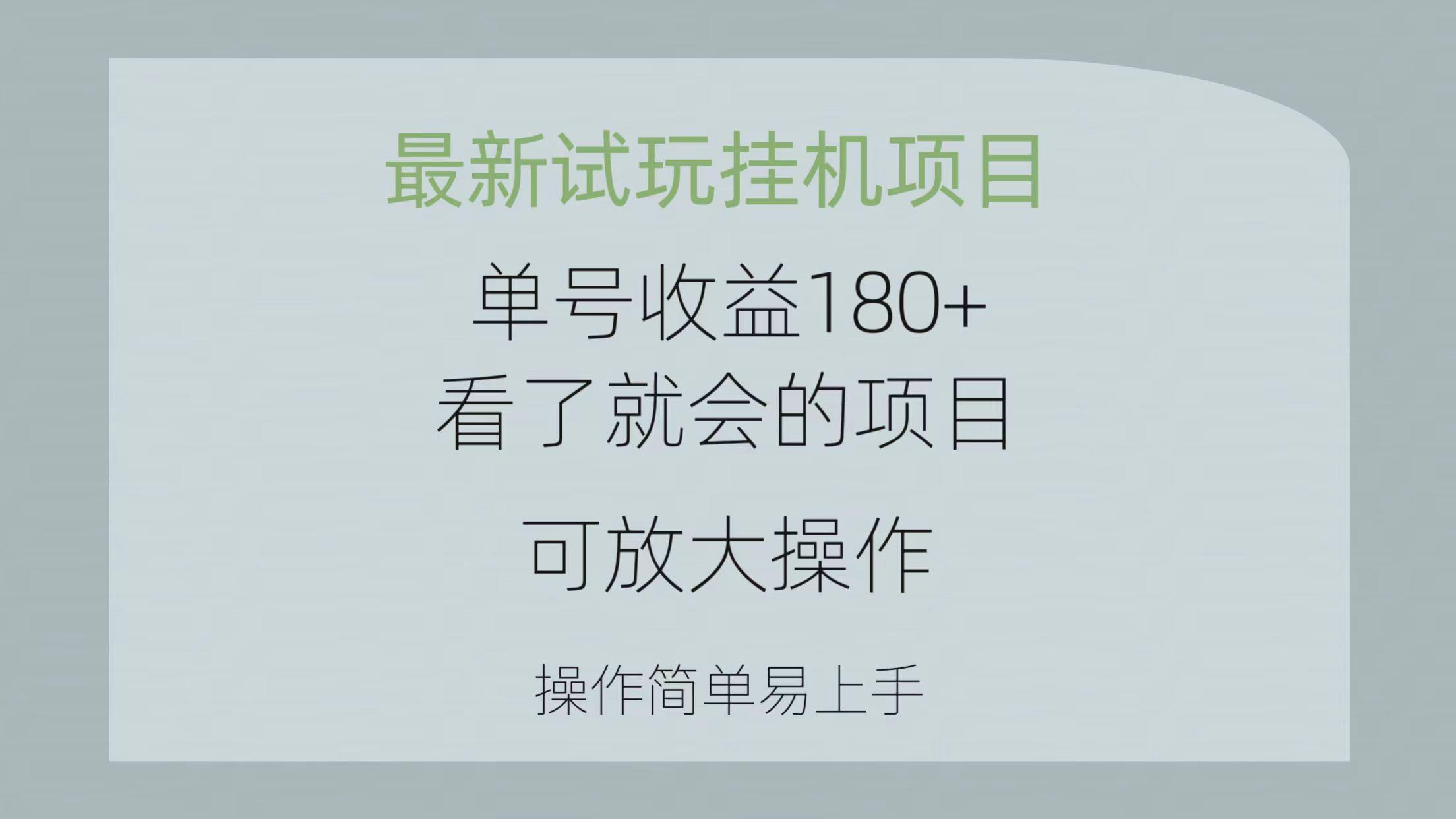 最新试玩挂机项目 单号收益180+看了就会的项目，可放大操作 操作简单易...-轻创星球网