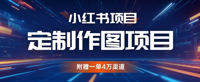 小红书私人定制图项目,附赠一单4W渠道【揭秘】
