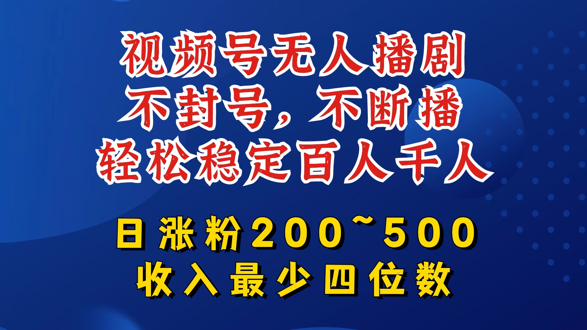 视频号无人播剧，不封号，不断播，轻松稳定百人千人，日涨粉200~500，收入最少四位数【揭秘】-轻创星球网