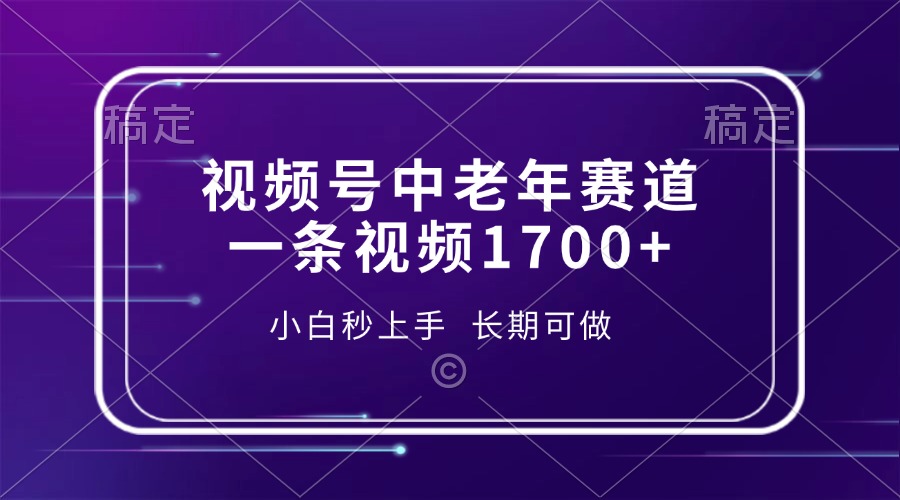 视频号中老年赛道,一条视频1700+,小白秒上手,长期可做-轻创星球网