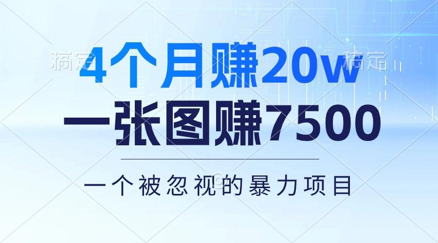 4个月赚20万!一张图赚7500!多种变现方式,一个被忽视的暴力项目-轻创星球网