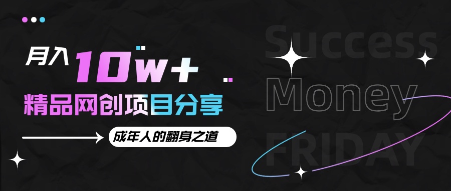 月入十万+的网创项目分享，成年人的最快翻身之道-轻创星球网
