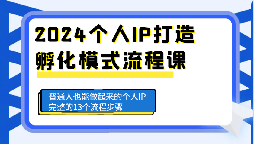 2024个人IP打造孵化模式流程课，普通人也能做起来的个人IP完整的13个流程步骤-轻创星球网