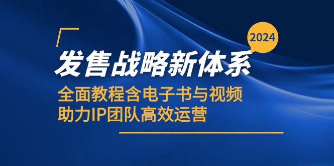 2024发售战略新体系，全面教程含电子书与视频，助力IP团队高效运营-轻创星球网