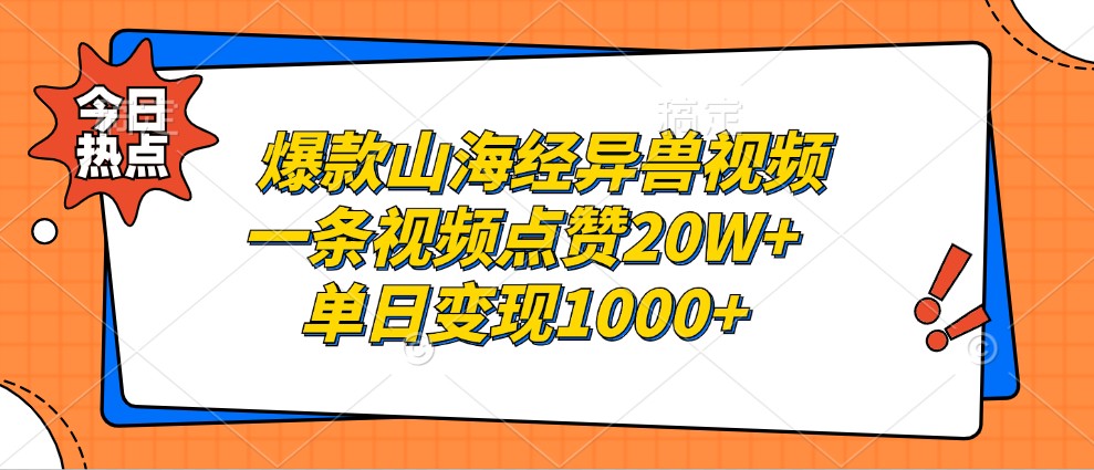 爆款山海经异兽视频，一条视频点赞20W+，单日变现1000+-轻创星球网