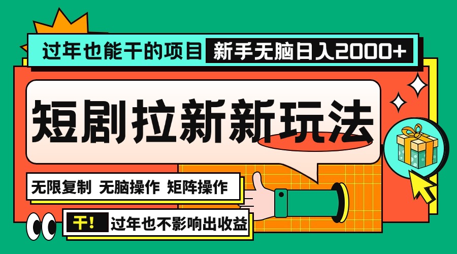 过年也能干的项目，2024年底最新短剧拉新新玩法，批量无脑操作日入2000+！-轻创星球网