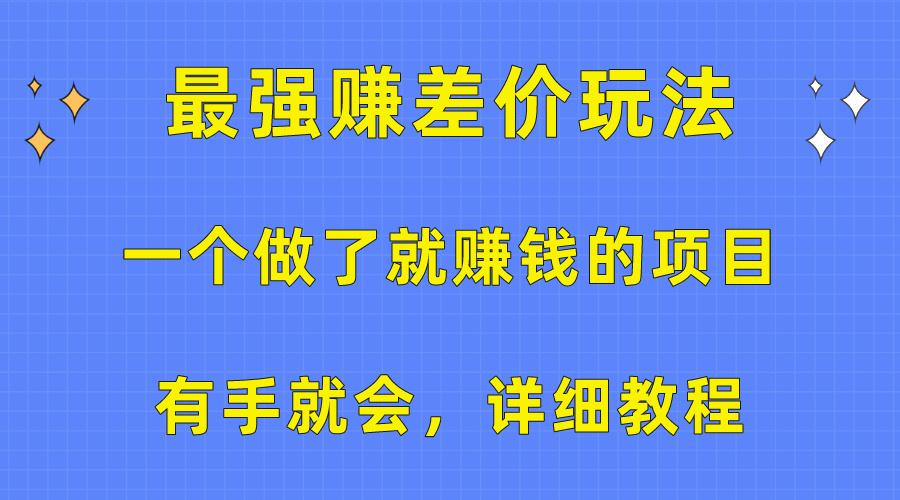 一个做了就赚钱的项目,最强赚差价玩法,有手就会,详细教程-轻创星球网