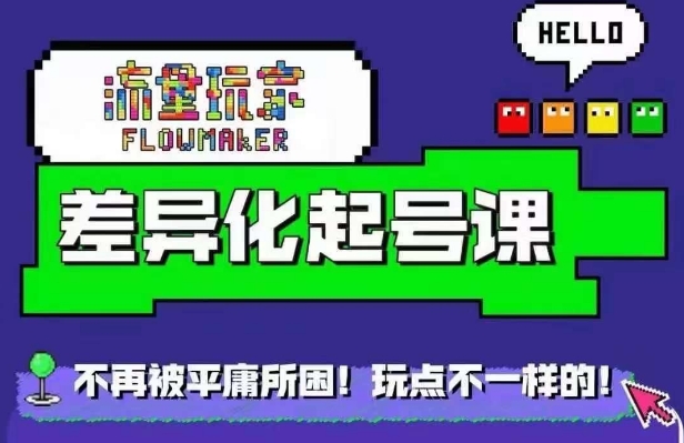 流量玩家差异化起号课，​拒绝平庸，打造内容差异化快速起号-轻创星球网