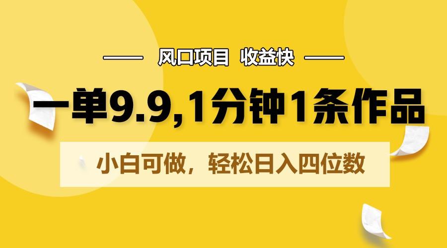 一单9.9,1分钟1条作品,小白可做,轻松日入四位数-轻创星球网