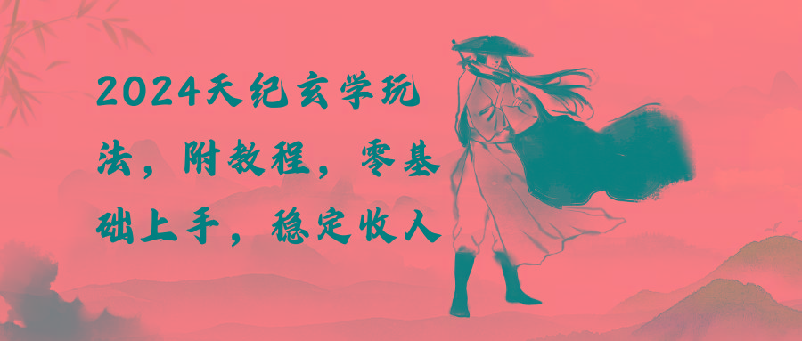 2024天纪玄学玩法，零基础上手，稳定收入(教程+工具-轻创星球网