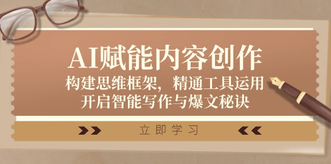 AI赋能内容创作：构建思维框架，精通工具运用，开启智能写作与爆文秘诀-轻创星球网
