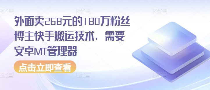 外面卖268元的180万粉丝博主快手搬运技术，需要安卓MT管理器-轻创星球网