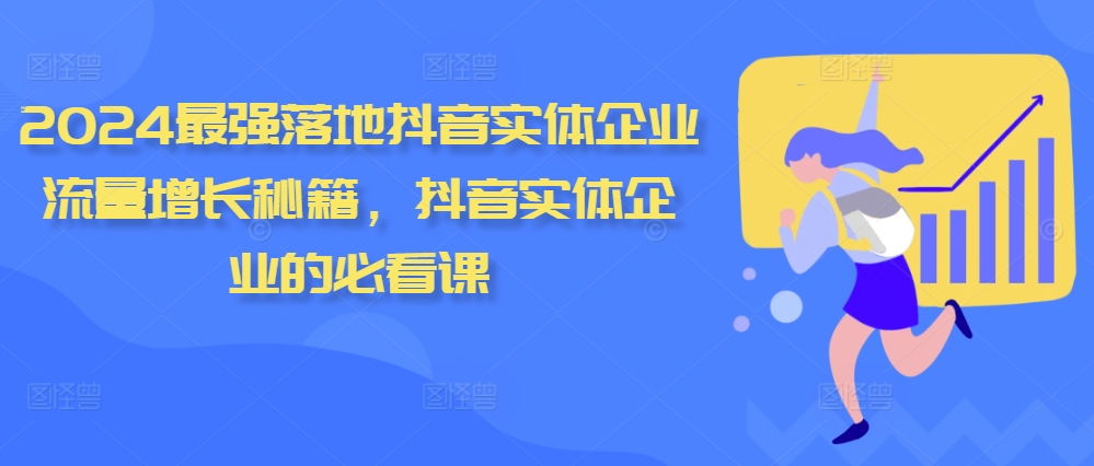 2024最强落地抖音实体企业流量增长秘籍，抖音实体企业的必看课-轻创星球网
