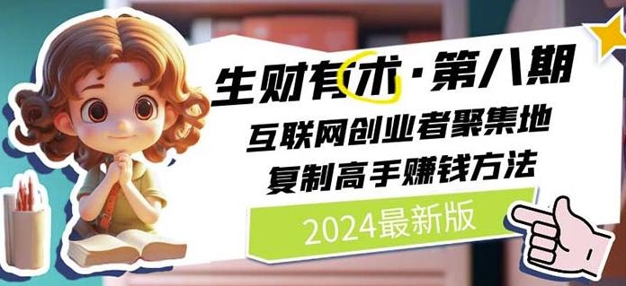 2024生财有术·第八期 互联网创业者聚集地，复制高手赚钱方法(7月更新)-轻创星球网